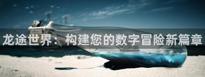 V8娱乐注册：龙途世界：构建您的数字冒险新篇章