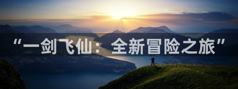V8娱乐：“一剑飞仙：全新冒险之旅”